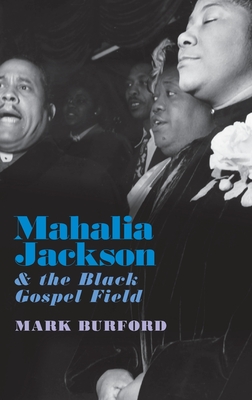 Mahalia Jackson and the Black Gospel Field - Burford, Mark