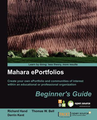 Mahara ePortfolios: Beginner's Guide - Kent, Derrin, and Hand, Richard, and Bell, Thomas W.