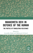Mahasweta Devi in Defence of the Human: The Poetics of Translating Resistance