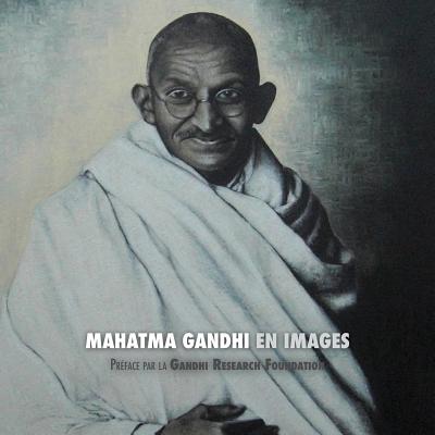 Mahatma Gandhi En Images: Pr?face de la Gandhi Research Foundation - Tout En Couleur - Lucca, Adriano, and The Gandhi Research Foundation (Preface by)