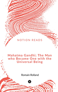 Mahatma Gandhi; The Man who Became One with the Universal Being