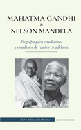 Mahatma Gandhi y Nelson Mandela - Biograf?a para estudiantes y estudiosos de 13 aos en adelante: (Libro del luchador por la libertad y del activista por la independencia)