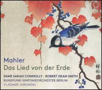 Mahler: Das Lied von der Erde - Robert Dean Smith (tenor); Sarah Connolly (mezzo-soprano); Berlin Radio Symphony Orchestra; Vladimir Jurowski (conductor)