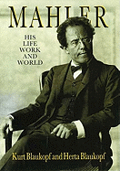 Mahler: His Life, Work and World
