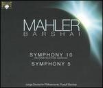 Mahler: Symphony Nos. 10 (Reconstruction Barshai) & 5