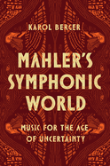 Mahler's Symphonic World: Music for the Age of Uncertainty