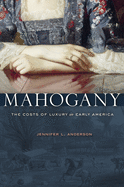 Mahogany: The Costs of Luxury in Early America