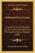 Mahomet Et Le Coran: Precede D'Une Introduction Sur Les Devoirs Mutuels De La Philosophie Et De La Religion (1865)