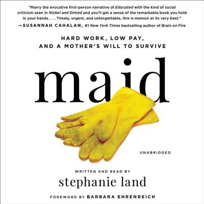 Maid: Hard Work, Low Pay, and a Mother's Will to Survive - Land, Stephanie (Read by), and Ehrenreich, Barbara (Foreword by)