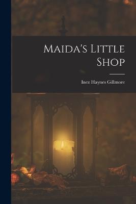 Maida's Little Shop - Gillmore, Inez Haynes