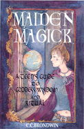 Maiden Magick: A Teen's Guide to Goddess Wisdom and Ritual