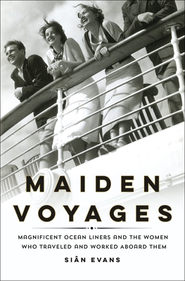 Maiden Voyages: Magnificent Ocean Liners and the Women Who Traveled and Worked Aboard Them - Evans, Sin