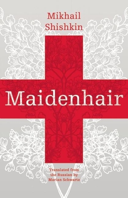 Maidenhair - Shishkin, Mikhail, and Schwartz, Marian, Ms. (Translated by)