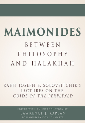 Maimonides - Between Philosophy and Halakhah: Rabbi Joseph B. Soloveitchik's Lectures on the Guide of the Perplexed - Kaplan, Lawrence J (Editor), and Schwartz, Dov (Foreword by)