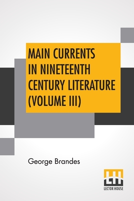 Main Currents In Nineteenth Century Literature (Volume III): The Reaction In France, Transl. By Diana White, Mary Morison (In Six Volumes) - Brandes, George, and White, Diana (Translated by), and Morison, Mary (Translated by)