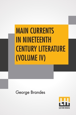 Main Currents In Nineteenth Century Literature (Volume IV): Naturalism In England, Transl. By Diana White, Mary Morison (In Six Volumes) - Brandes, George, and White, Diana (Translated by), and Morison, Mary (Translated by)