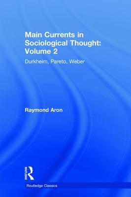Main Currents in Sociological Thought: Volume 2: Durkheim, Pareto, Weber - Aron, Raymond, and Mahoney, Daniel J. (Editor), and Anderson, Brian C. (Editor)
