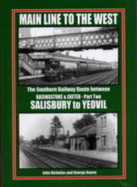 Main Line to the West: Southern Railway Route Between Basingstone and Exeter, Salisbury to Yeovil: The Southern Railway Route Between Basingstoke and Exeter