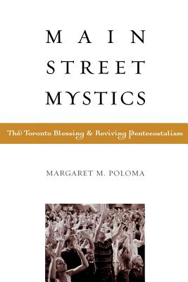 Main Street Mystics: The Toronto Blessing and Reviving Pentecostalism - Poloma, Margaret