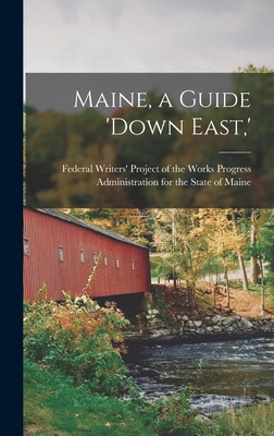 Maine, a Guide 'down East, ' - Federal Writers' Project of the Works (Creator)