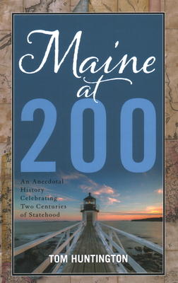 Maine at 200: An Anecdotal History Celebrating Two Centuries of Statehood - Huntington, Tom