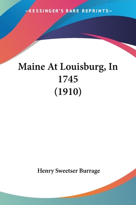 Maine At Louisburg, In 1745 (1910) - Burrage, Henry Sweetser