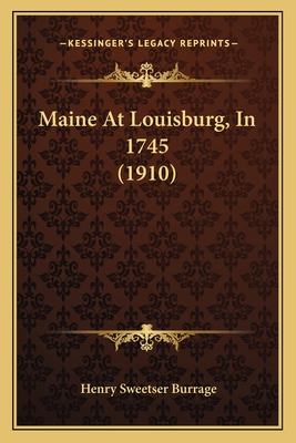 Maine At Louisburg, In 1745 (1910) - Burrage, Henry Sweetser