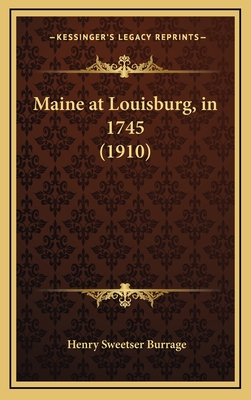 Maine at Louisburg, in 1745 (1910) - Burrage, Henry Sweetser