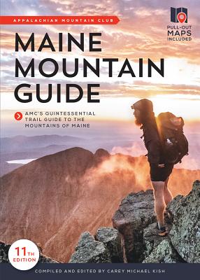 Maine Mountain Guide: Amc's Comprehensive Guide to the Hiking Trails of Maine, Featuring Baxter State Park and Acadia National Park - Kish, Carey Michael