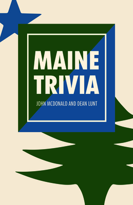 Maine Trivia: A Storyteller's Useful Guide to Useless Information - McDonald, John, and Lunt, Dean