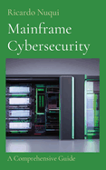 Mainframe Cybersecurity: A Comprehensive Guide