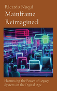Mainframe Reimagined: Harnessing the Power of Legacy Systems in the Digital Age