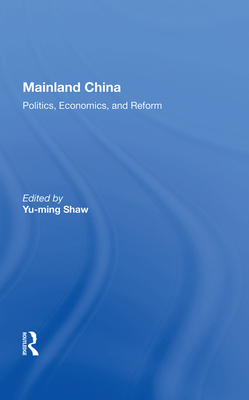 Mainland China: Politics, Economics, And Reform - Shaw, Yu-ming