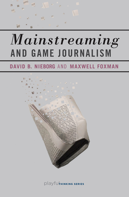 Mainstreaming and Game Journalism - Nieborg, David B, and Foxman, Maxwell