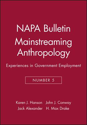 Mainstreaming Anthropology: Experiences in Government Employment - Hanson, Karen J, and Conway, John J, and Alexander, Jack