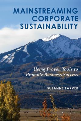 Mainstreaming Corporate Sustainability: Using Proven Tools to Promote Business Success - Farver, Suzanne