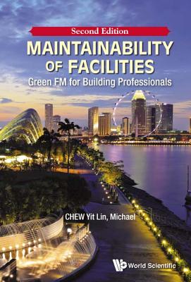Maintainability of Facilities: Green FM for Building Professionals (Second Edition) - Chew, Yit Lin Michael