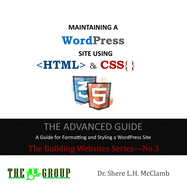 MAINTAINING A WordPress Site Using HTML & CSS: The Advance Guide: A Guide for Formatting and Styling a WordPress Site