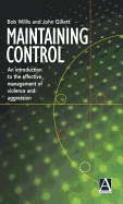 Maintaining Control: An Introduction to the Effective Management of Violence and Aggression - Willis, Bob, and Gillett, John