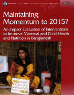 Maintaining Momentum to 2015?: An Impact Evaluation of Interventions to Improve Maternal and Child Health and Nutrition Outcomes in Bangladesh