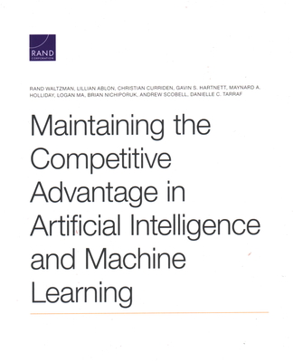 Maintaining the Competitive Advantage in Artificial Intelligence and Machine Learning - Waltzman, Rand, and Ablon, Lillian, and Curriden, Christian