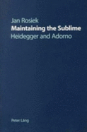 Maintaining the Sublime: Heidegger and Adorno