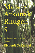 Maison Arkonak Rhugen 5: As rvores do Bosque no Outono