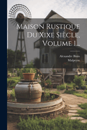 Maison Rustique Du Xixe Sicle, Volume 1...