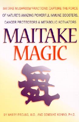 Maitake Magic: Maitake Mushroom Fractions: Capture the Force of Nature's Amazing Powerful Immune Boosters, Cancer Protectors and Metabolic Activators - Preuss, Harry G