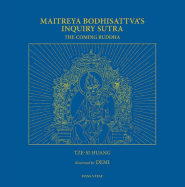 Maitreya Bodhisattva's Inquiry Sutra: The Coming Buddha: The Revelation of the Extraordinary Ways of Bodhi Path Cultivation for Bodhisattvas; This Sutra Was Translated from Pali Into Chinese by Bodhiruci (693-713 Ce) and Into English by Tze-Si Huang