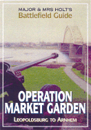 Major and Mrs Holt's Battlefield Guide to Operation Market Garden: Leopoldsville to Arnhem