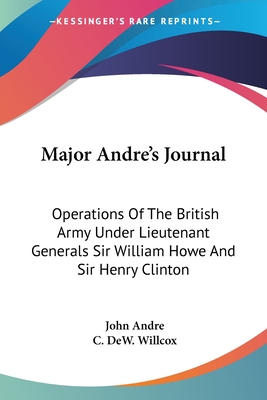 Major Andre's Journal: Operations Of The British Army Under Lieutenant Generals Sir William Howe And Sir Henry Clinton - Andre, John, and Willcox, C Dew