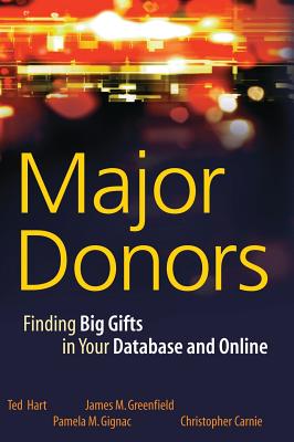 Major Donors: Finding Big Gifts in Your Database and Online - Hart, Ted, and Greenfield, James M, and Gignac, Pamela M