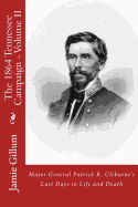 Major General Patrick R. Cleburne's Last Days in Life and Death: Contemporary Accounts of Cleburne and his Division